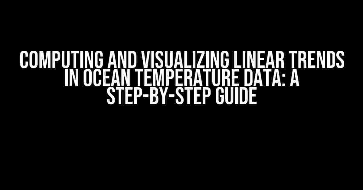 Computing and Visualizing Linear Trends in Ocean Temperature Data: A Step-by-Step Guide