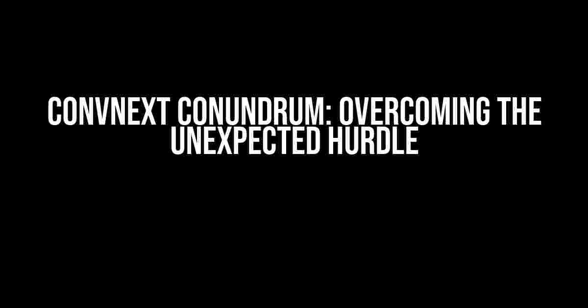 ConvNeXt Conundrum: Overcoming the Unexpected Hurdle