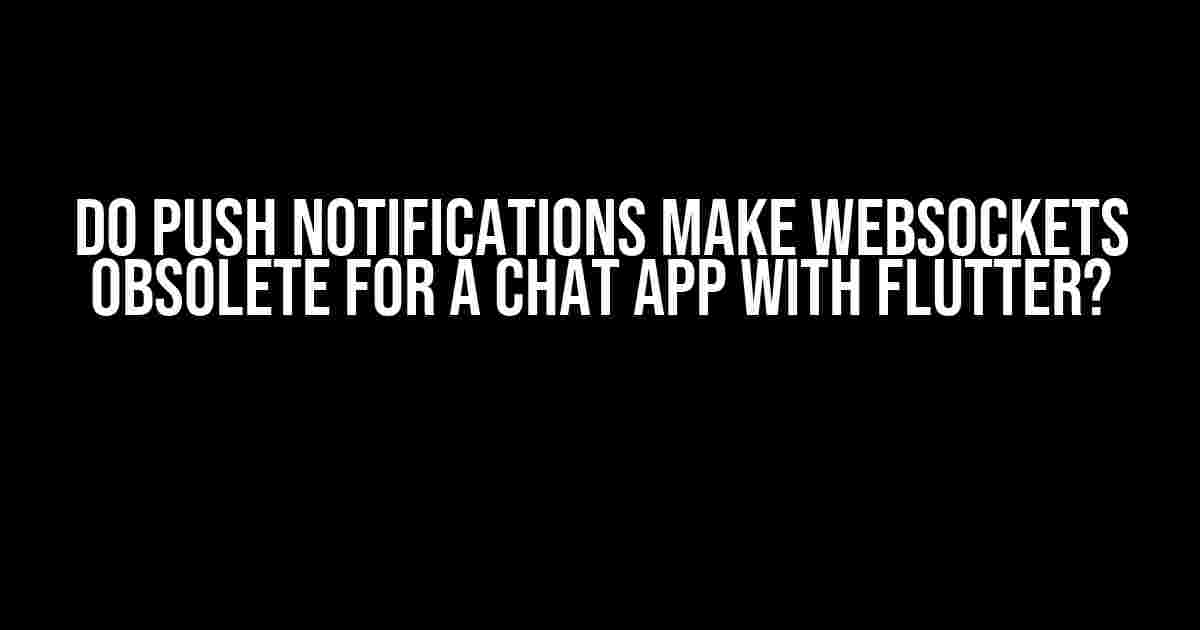 Do Push Notifications make Websockets obsolete for a chat app with Flutter?