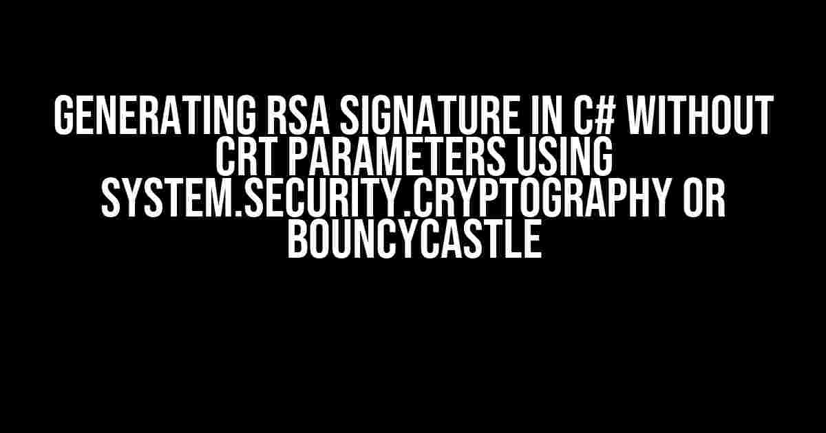 Generating RSA Signature in C# Without CRT Parameters Using System.Security.Cryptography or BouncyCastle