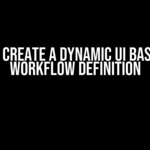 How to Create a Dynamic UI Based on a Workflow Definition