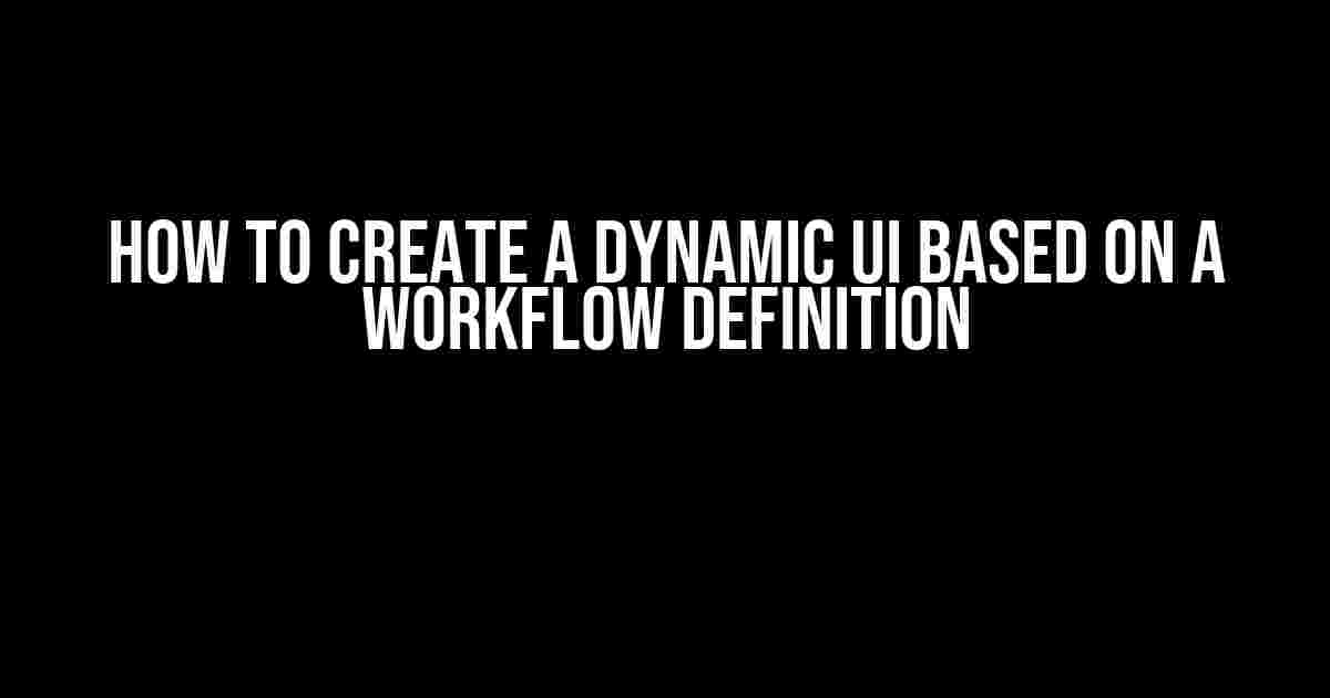 How to Create a Dynamic UI Based on a Workflow Definition