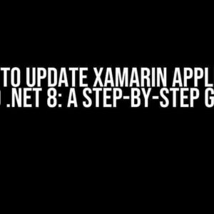 I Want to Update Xamarin Application into .NET 8: A Step-by-Step Guide