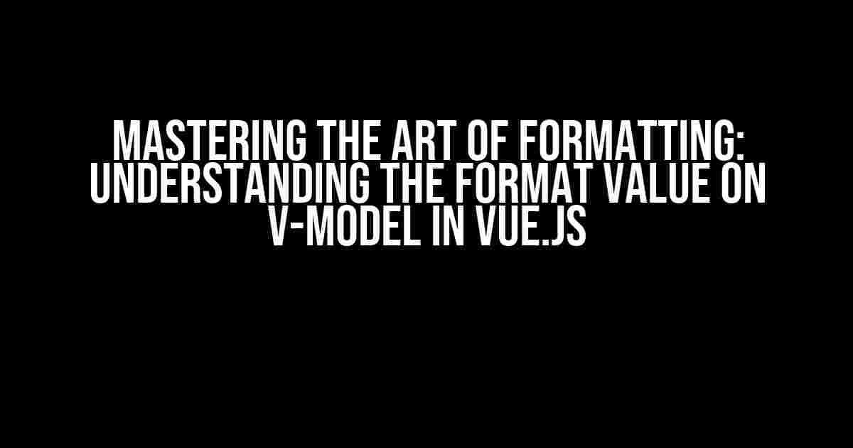 Mastering the Art of Formatting: Understanding the Format Value on v-model in Vue.js