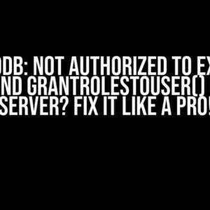 MongoDB: Not Authorized to Execute Command grantRolesToUser() on LIVE Server? Fix it Like a Pro!