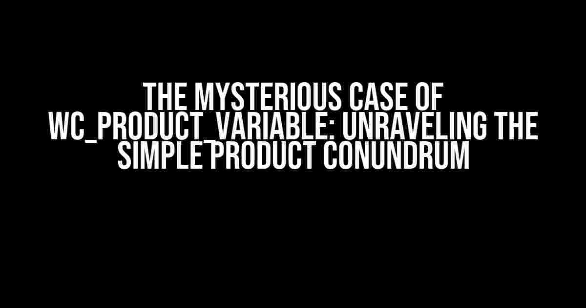 The Mysterious Case of WC_Product_Variable: Unraveling the Simple Product Conundrum