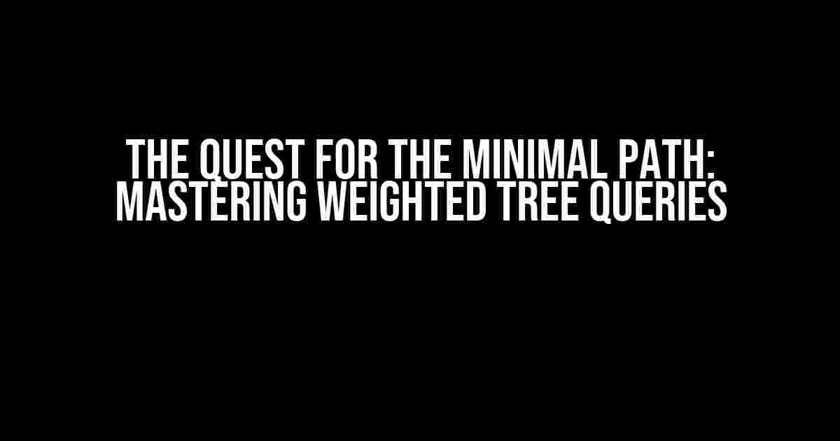 The Quest for the Minimal Path: Mastering Weighted Tree Queries