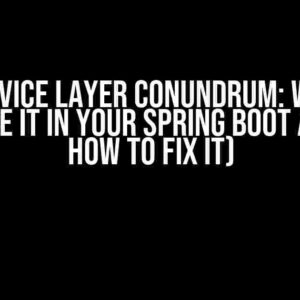 The Service Layer Conundrum: Why You Can’t Use it in Your Spring Boot App (And How to Fix It)