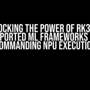 Unlocking the Power of RK3588: Supported ML Frameworks and Commanding NPU Execution